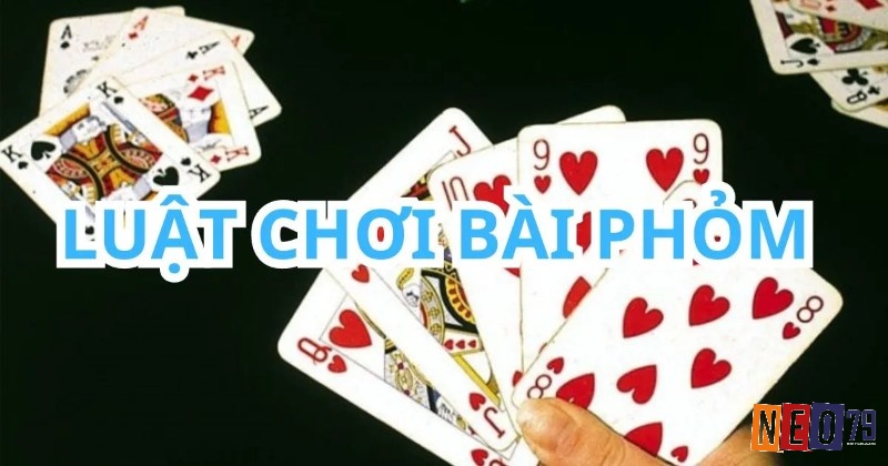 Luật và cách chơi game bài phỏm đơn giản và chi tiết nhất