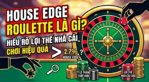 House Edge Roulette là gì? Hiểu rõ lợi thế nhà cái, chơi hiệu quả